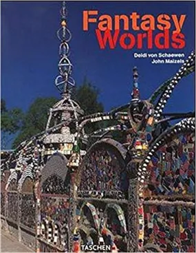 Fantasy Worlds : palaces, bizarre sanctuaries, colorful sculpture garden outsider art hardcover book (Taschen: English, German and French Edition)